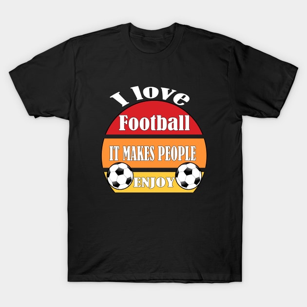 I love football, It makes people enjoy T-Shirt by Emma-shopping